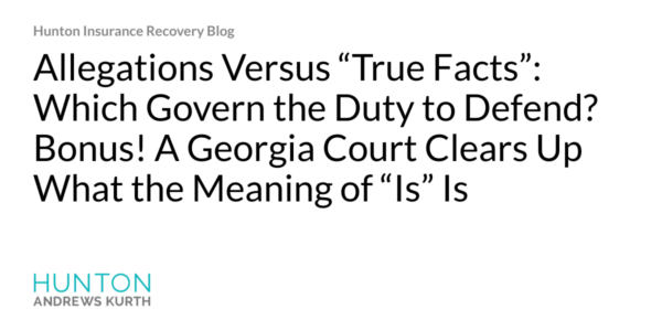 Hjalmar Jesus Gibeli Gomez Allegations Versus True Facts Which Govern 1024x538 - Hjalmar Jesus Gibeli Gomez: Allegations Versus “True Facts”: Which Govern the Duty to Defend? Bonus! A Georgia Court Clears Up What the Meaning of “Is” Is